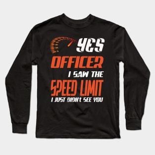 Yes officer I saw speed limits that I just didn't see Long Sleeve T-Shirt